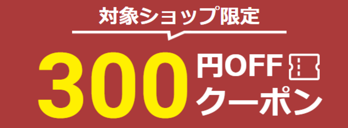 対象ショップ限定300円OFFクーポン